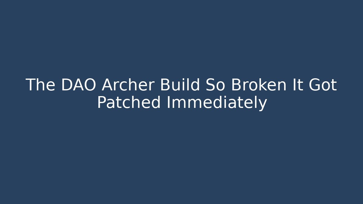 The DAO Archer Build So Broken It Got Patched Immediately - Create More Assets