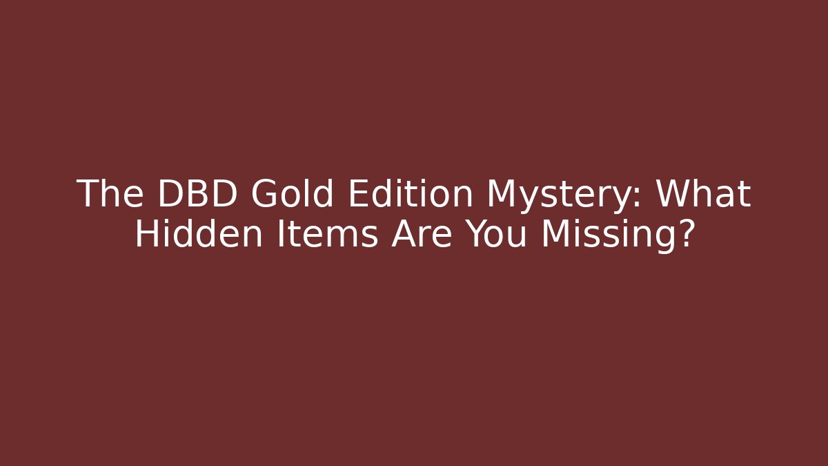 The DBD Gold Edition Mystery: What Hidden Items Are You Missing?