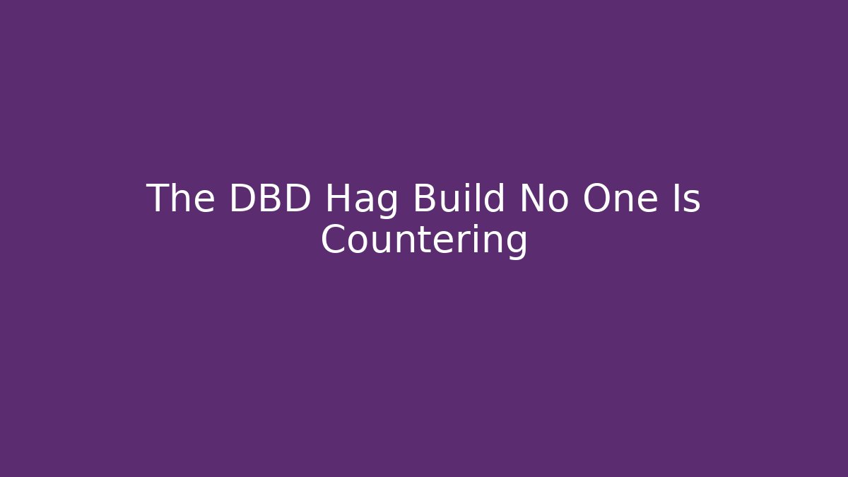 The DBD Hag Build No One Is Countering