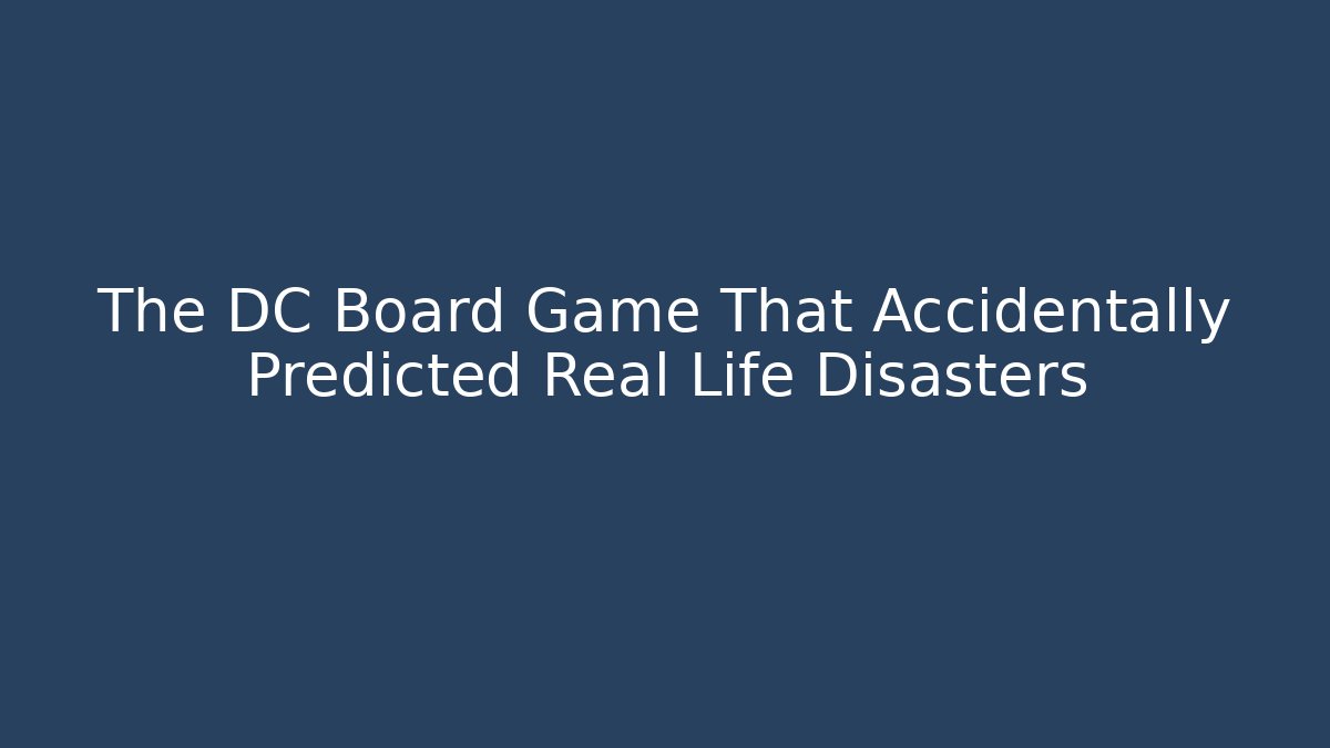 The DC Board Game That Accidentally Predicted Real Life Disasters