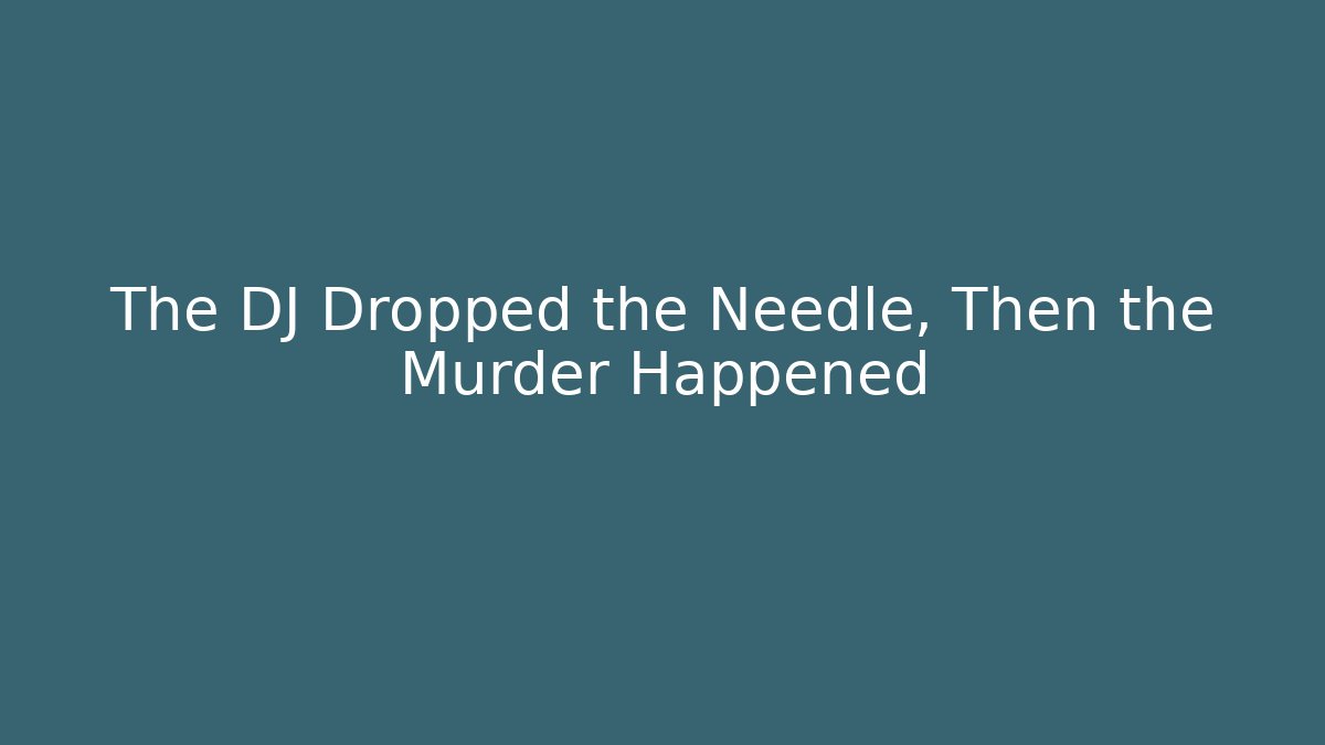 The DJ Dropped the Needle, Then the Murder Happened