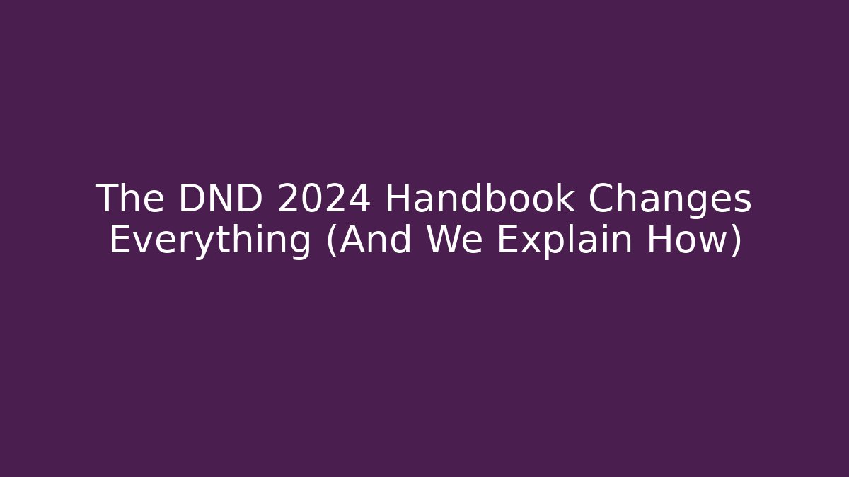 The DND 2024 Handbook Changes Everything (And We Explain How) - Create More Assets
