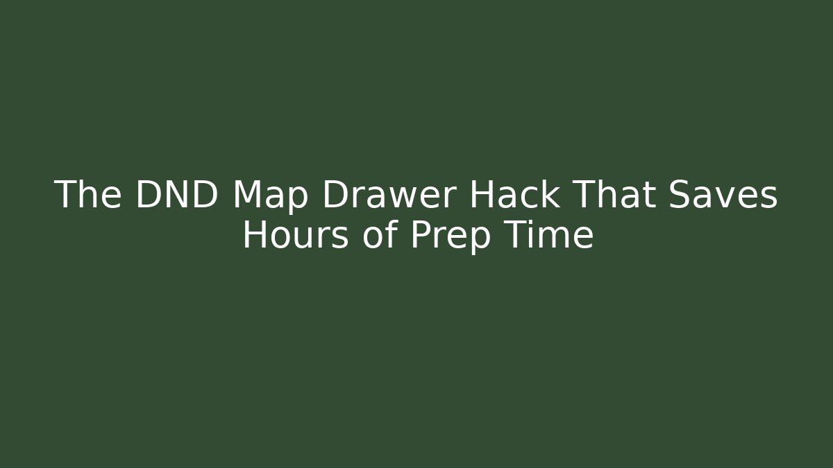 The DND Map Drawer Hack That Saves Hours of Prep Time