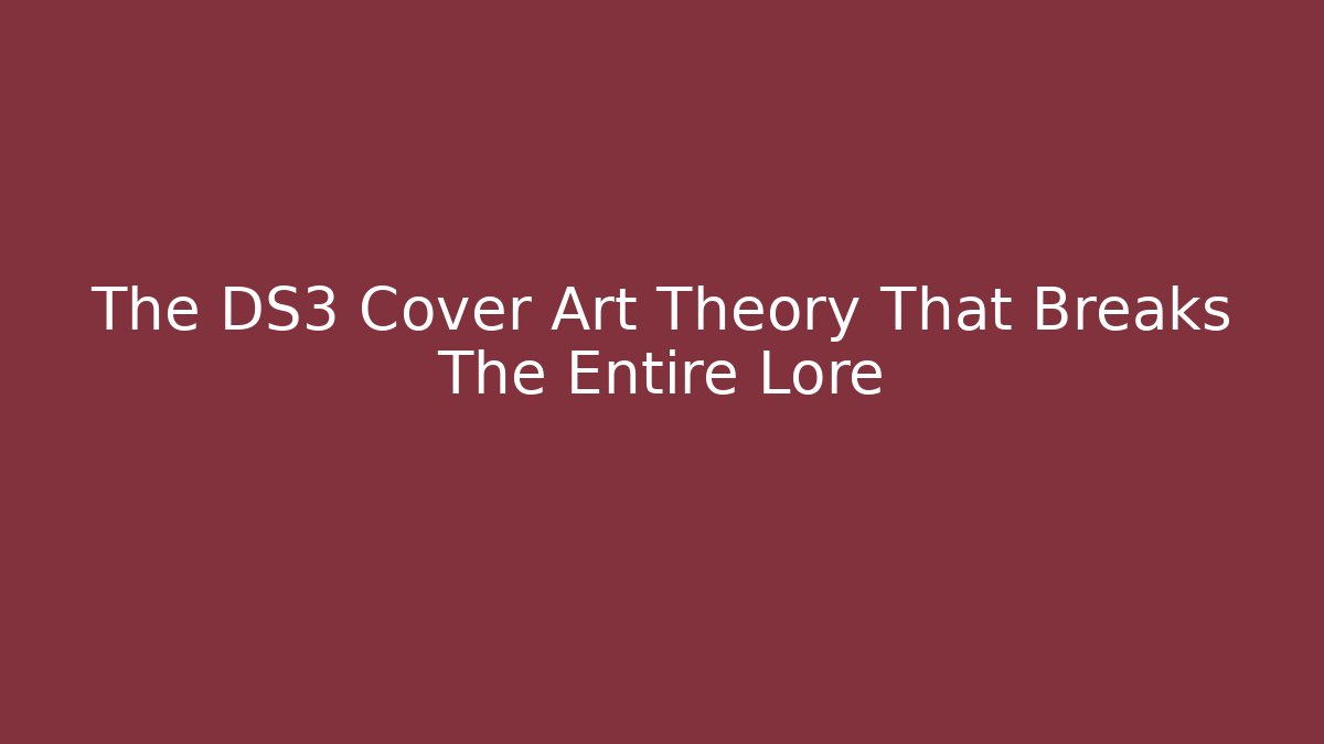 The DS3 Cover Art Theory That Breaks The Entire Lore
