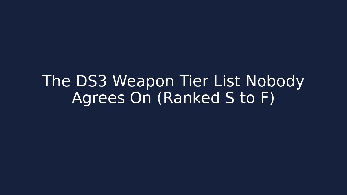The DS3 Weapon Tier List Nobody Agrees On (Ranked S to F)