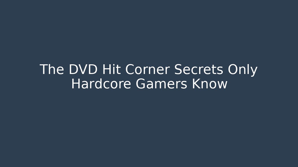 The DVD Hit Corner Secrets Only Hardcore Gamers Know - Create More Assets