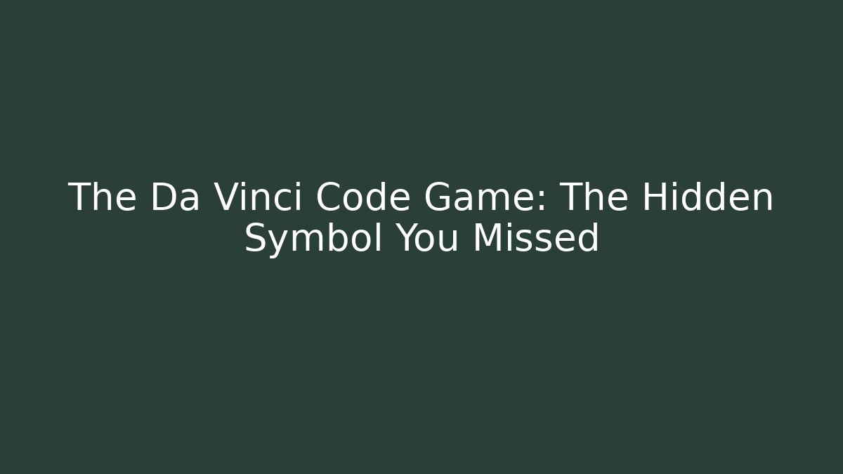 The Da Vinci Code Game: The Hidden Symbol You Missed