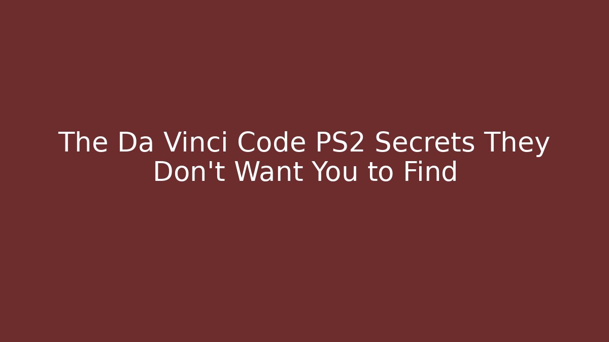 The Da Vinci Code PS2 Secrets They Don’t Want You to Find