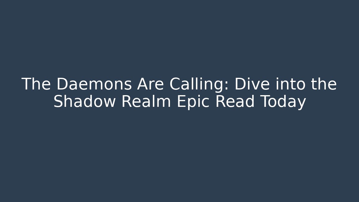 The Daemons Are Calling: Dive into the Shadow Realm Epic Read Today