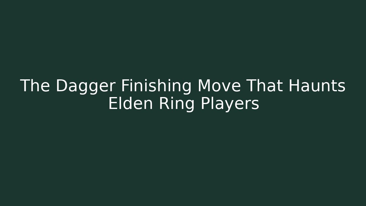 The Dagger Finishing Move That Haunts Elden Ring Players - Create More Assets