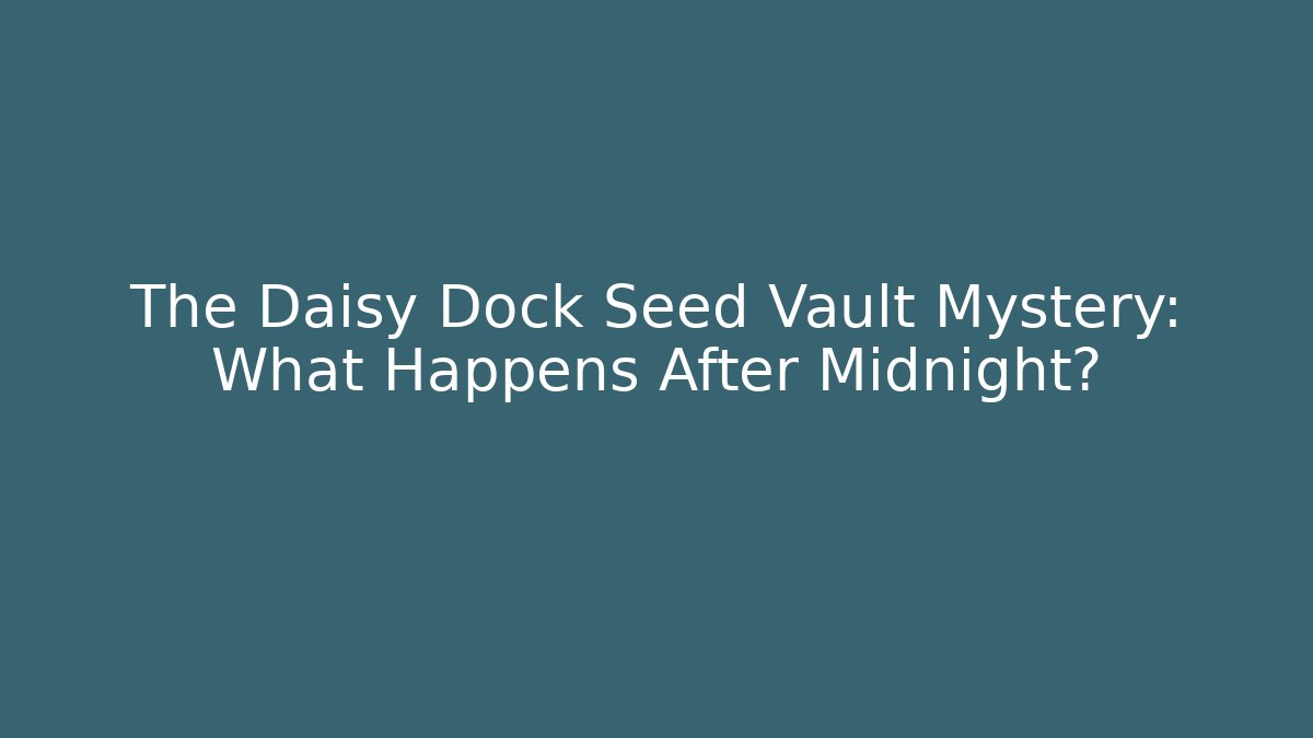 The Daisy Dock Seed Vault Mystery: What Happens After Midnight?