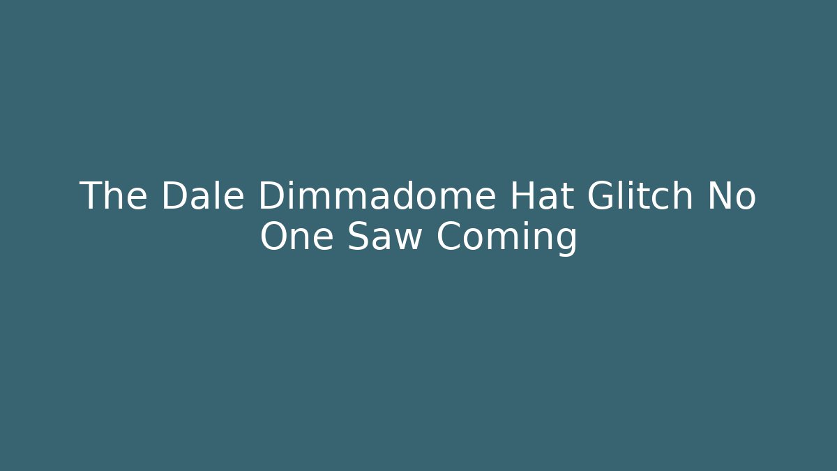 The Dale Dimmadome Hat Glitch No One Saw Coming