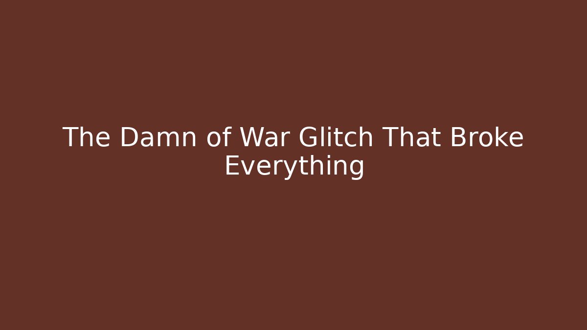The Damn of War Glitch That Broke Everything