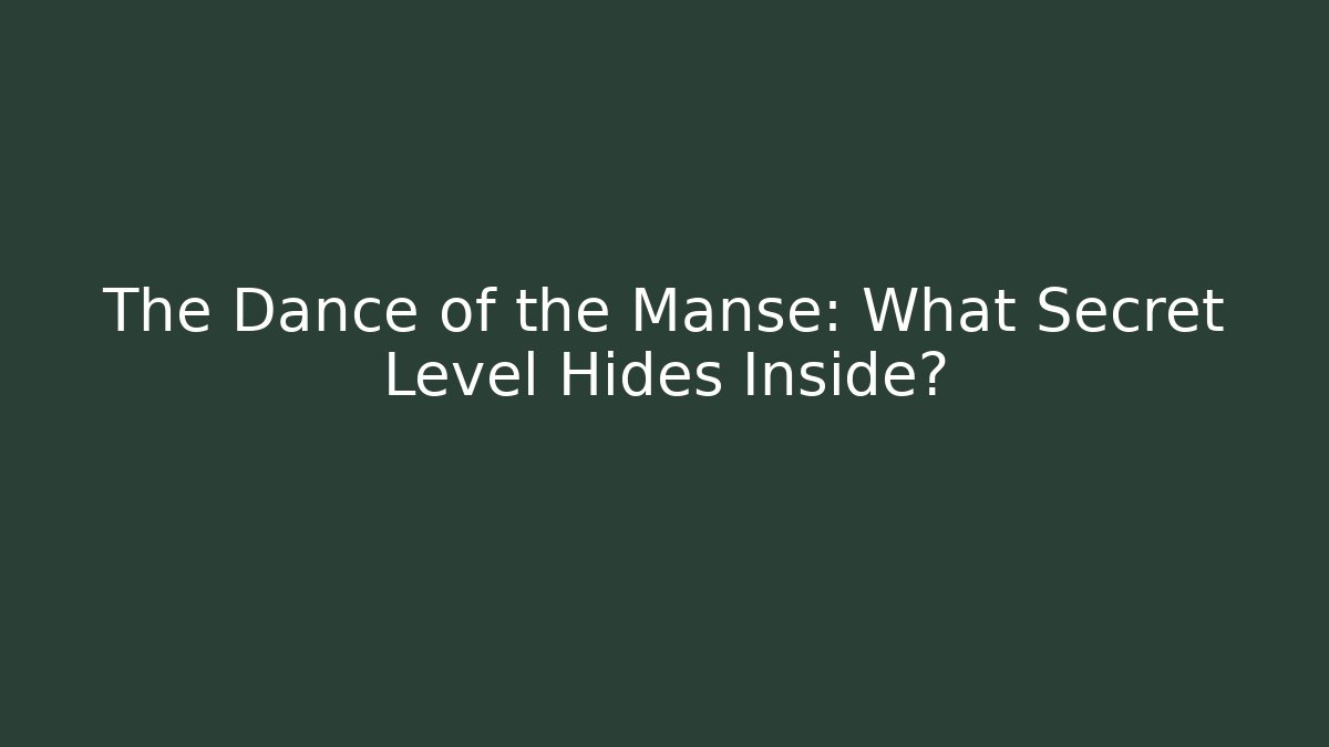 The Dance of the Manse: What Secret Level Hides Inside?