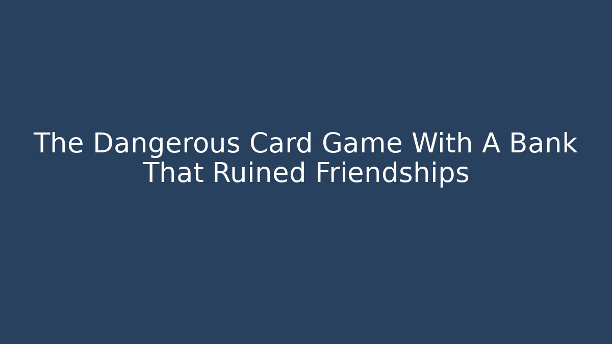 The Dangerous Card Game With A Bank That Ruined Friendships