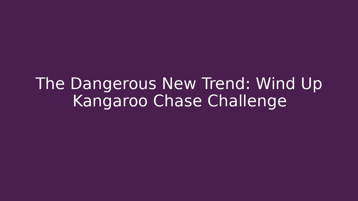 The Dangerous New Trend: Wind Up Kangaroo Chase Challenge