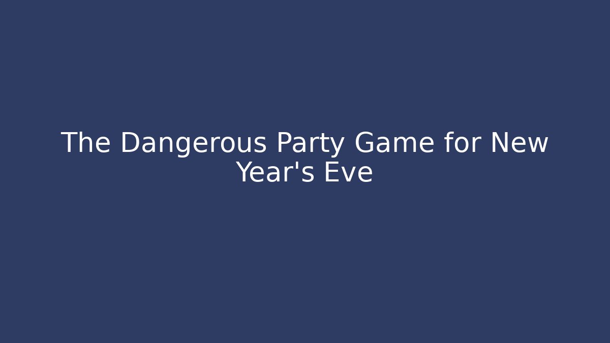 The Dangerous Party Game for New Year's Eve