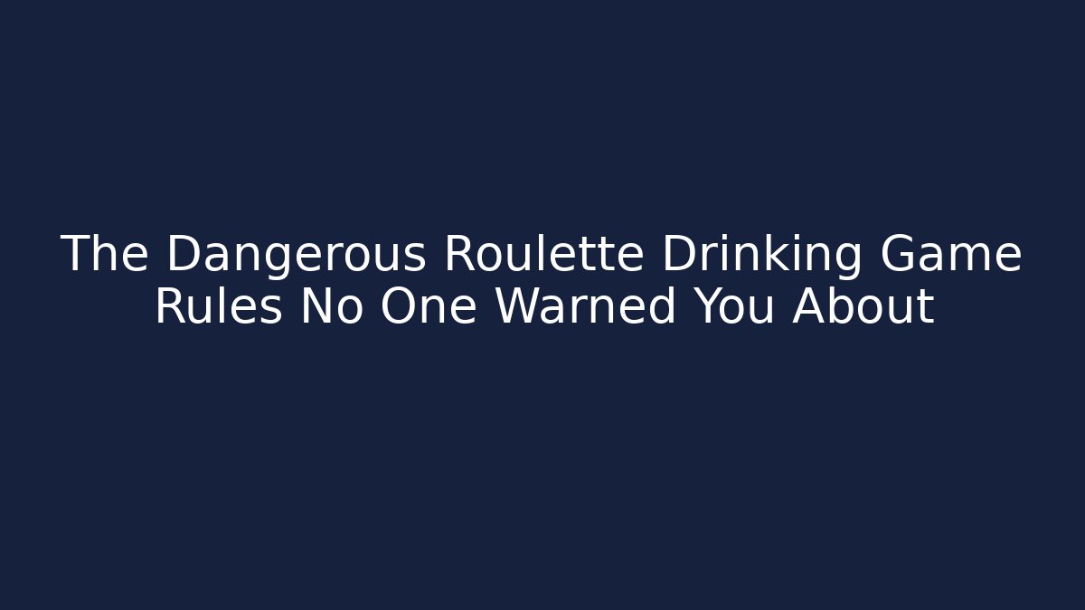 The Dangerous Roulette Drinking Game Rules No One Warned You About