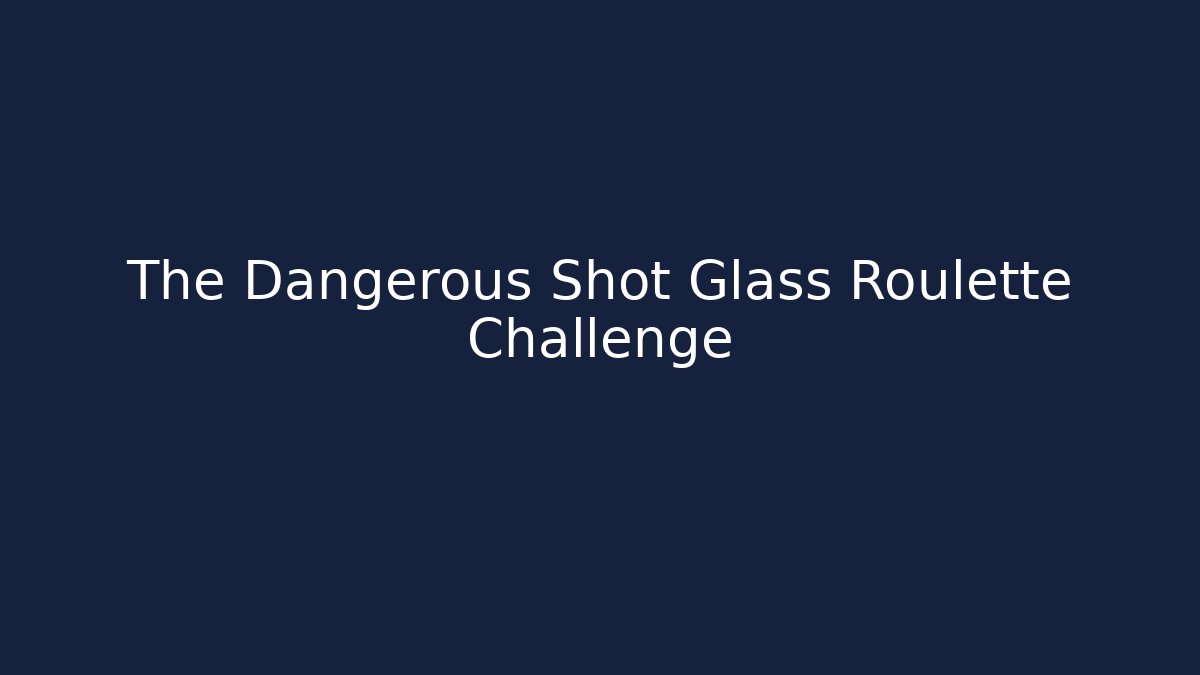 The Dangerous Shot Glass Roulette Challenge