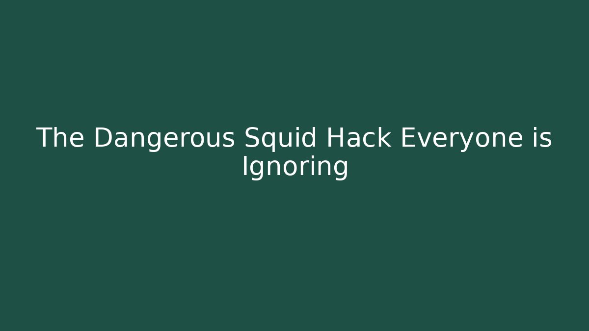 The Dangerous Squid Hack Everyone is Ignoring