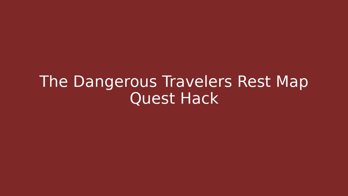 The Dangerous Travelers Rest Map Quest Hack