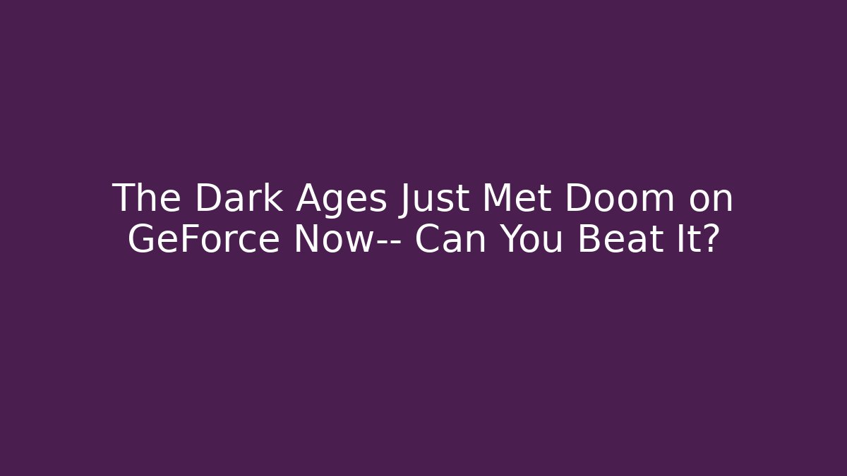 The Dark Ages Just Met Doom on GeForce Now— Can You Beat It?