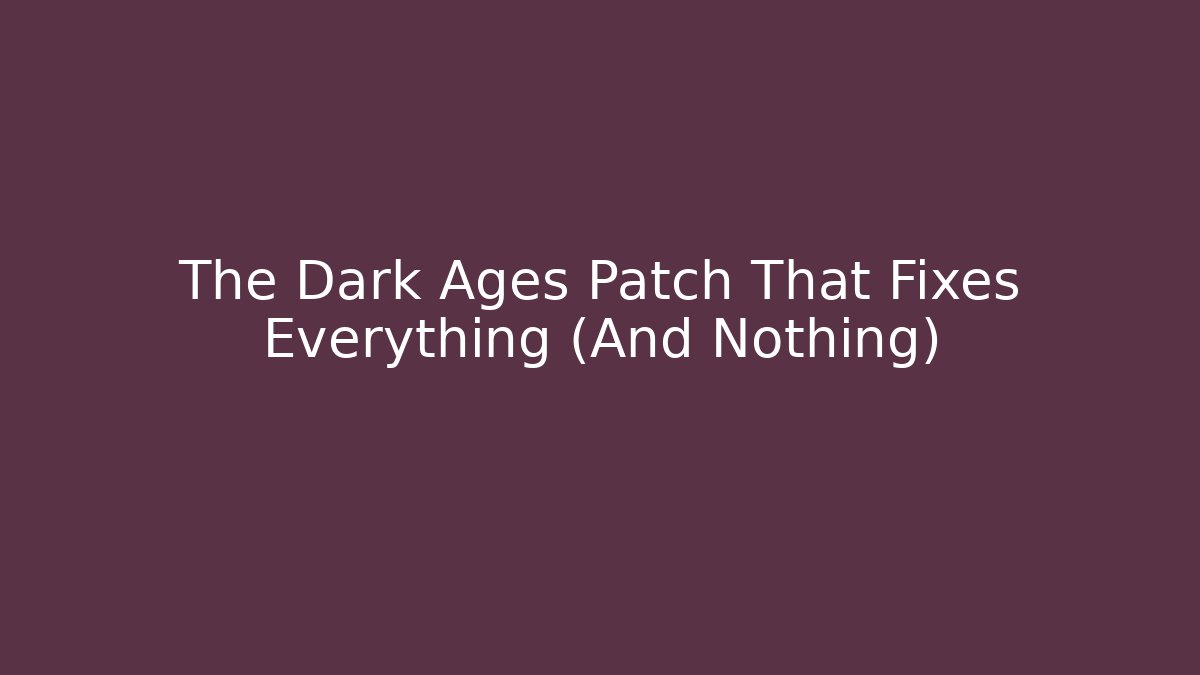 The Dark Ages Patch That Fixes Everything (And Nothing)