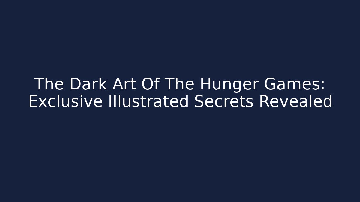 The Dark Art Of The Hunger Games: Exclusive Illustrated Secrets Revealed