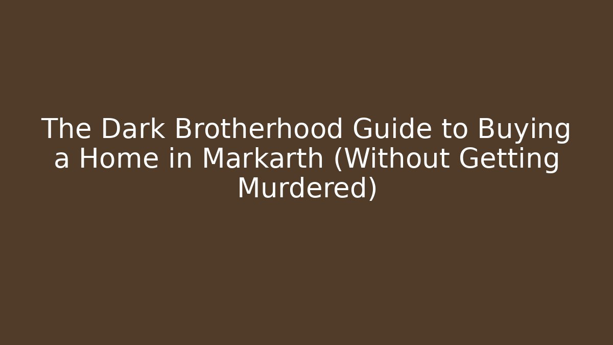 The Dark Brotherhood Guide to Buying a Home in Markarth (Without Getting Murdered)