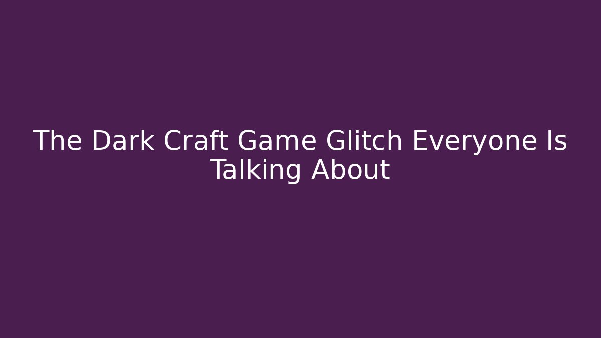 The Dark Craft Game Glitch Everyone Is Talking About