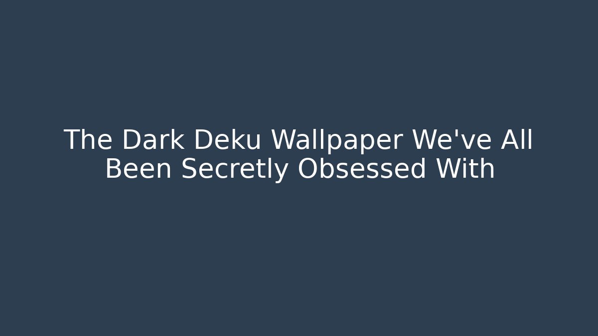 The Dark Deku Wallpaper We've All Been Secretly Obsessed With