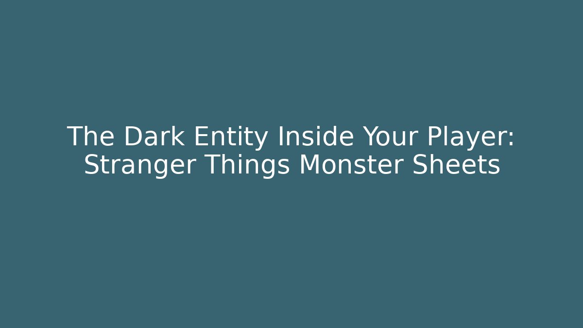 The Dark Entity Inside Your Player: Stranger Things Monster Sheets - Create More Assets