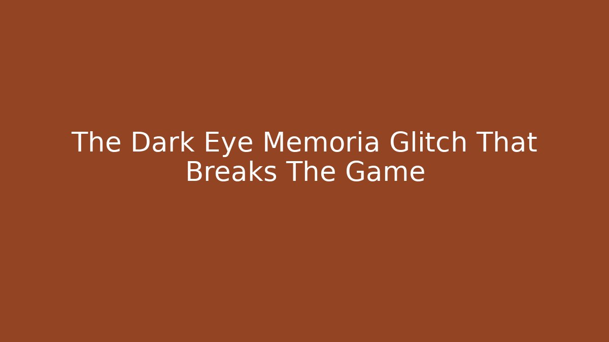 The Dark Eye Memoria Glitch That Breaks The Game