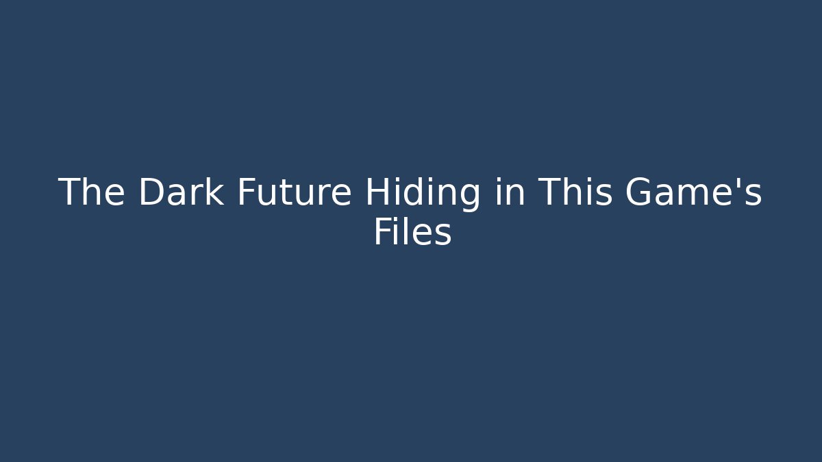 The Dark Future Hiding in This Game's Files