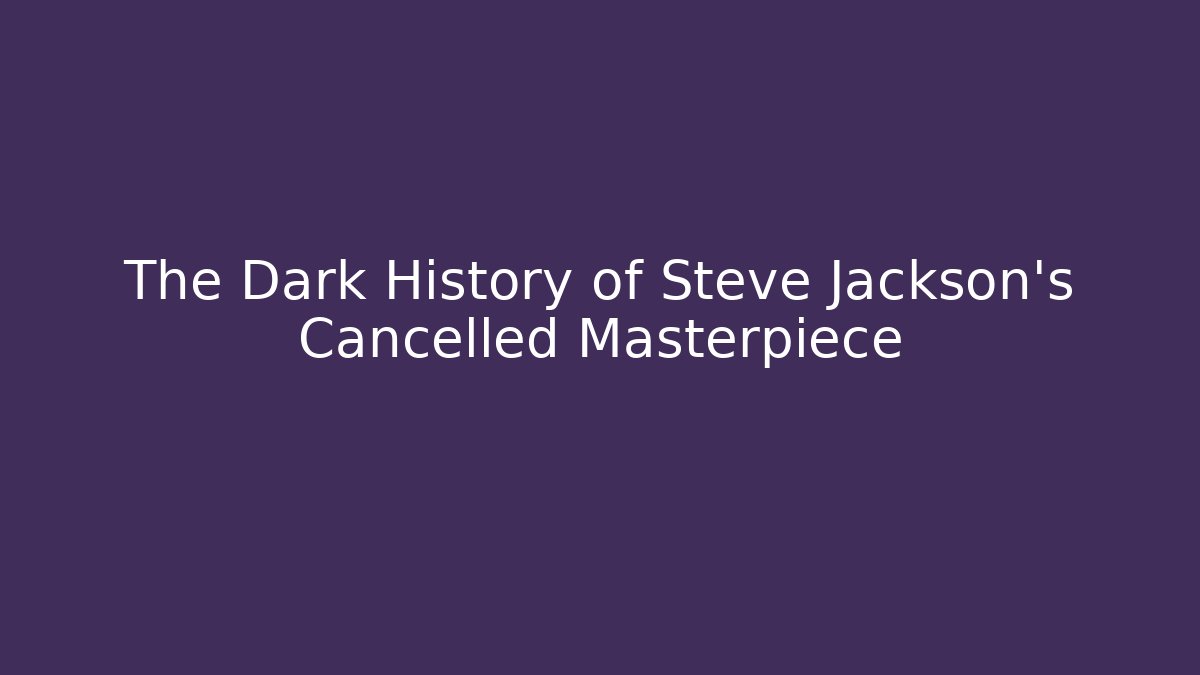 The Dark History of Steve Jackson's Cancelled Masterpiece