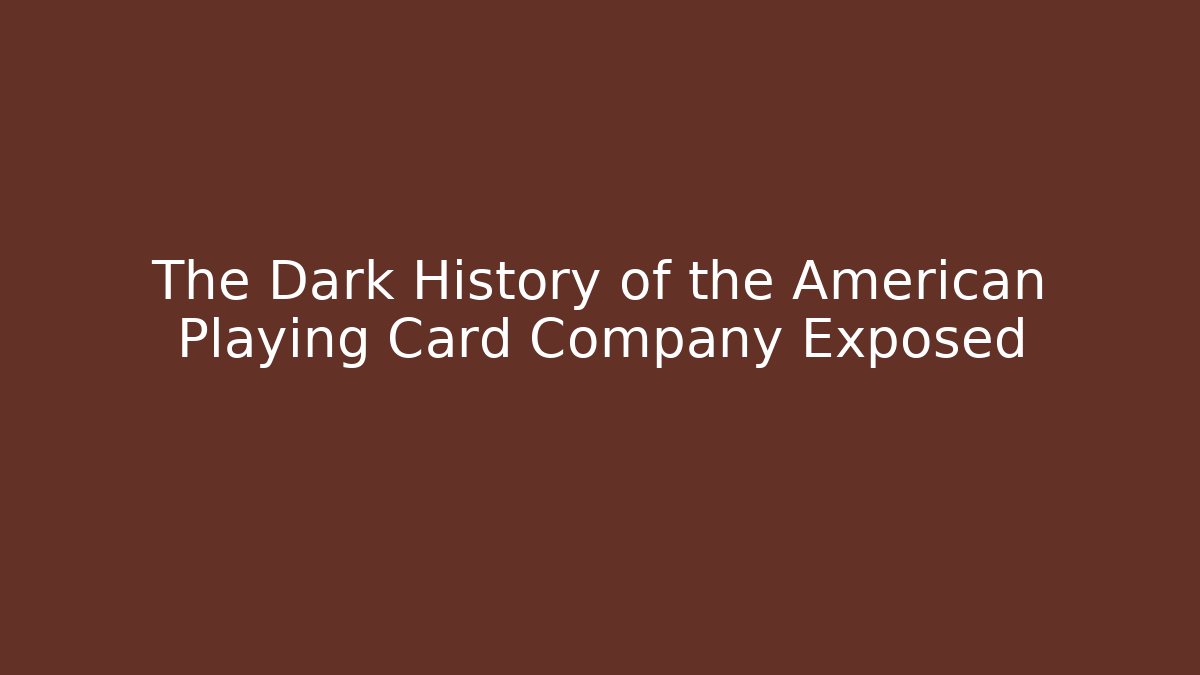 The Dark History of the American Playing Card Company Exposed