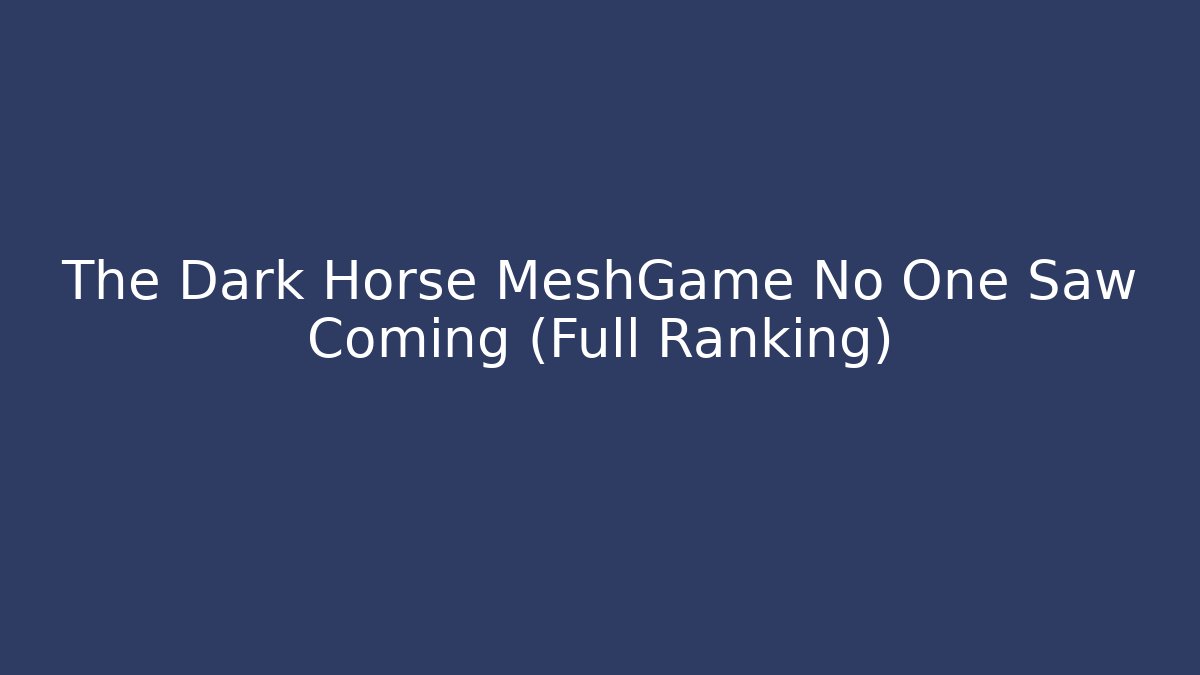The Dark Horse MeshGame No One Saw Coming (Full Ranking)