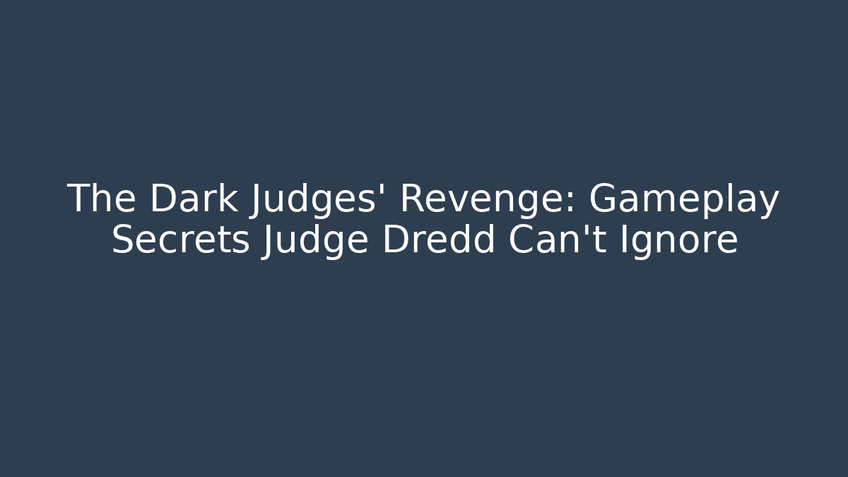 The Dark Judges' Revenge: Gameplay Secrets Judge Dredd Can't Ignore