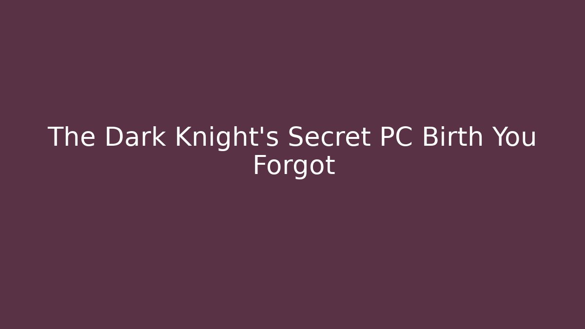 The Dark Knight's Secret PC Birth You Forgot