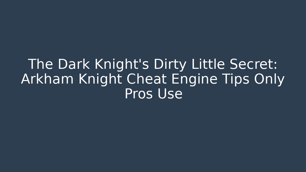 The Dark Knight’s Dirty Little Secret: Arkham Knight Cheat Engine Tips Only Pros Use