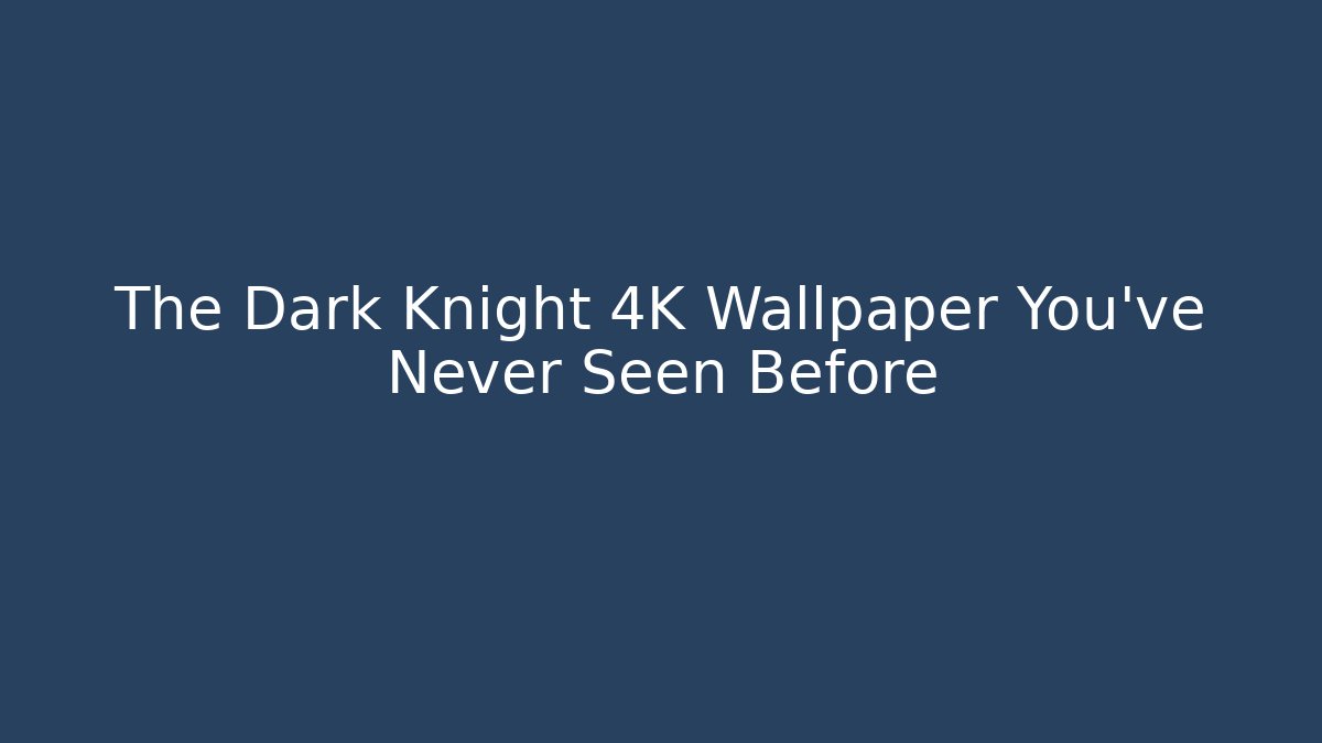 The Dark Knight 4K Wallpaper You've Never Seen Before