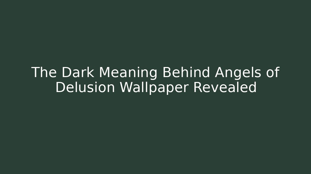 The Dark Meaning Behind Angels of Delusion Wallpaper Revealed
