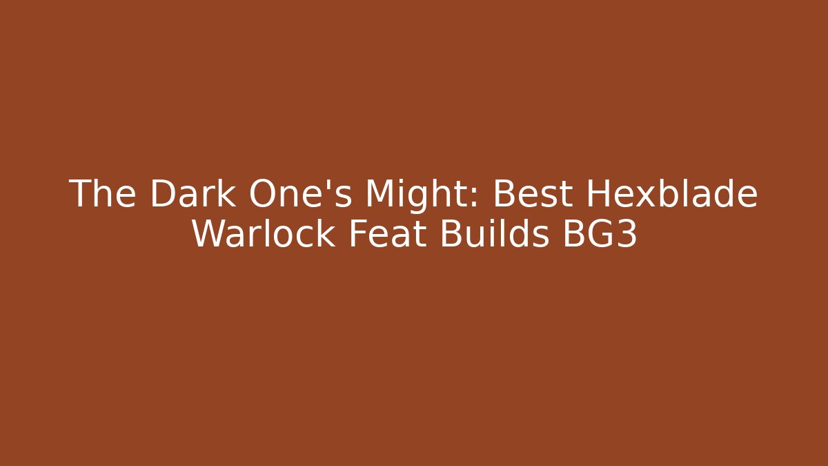 The Dark One’s Might: Best Hexblade Warlock Feat Builds BG3
