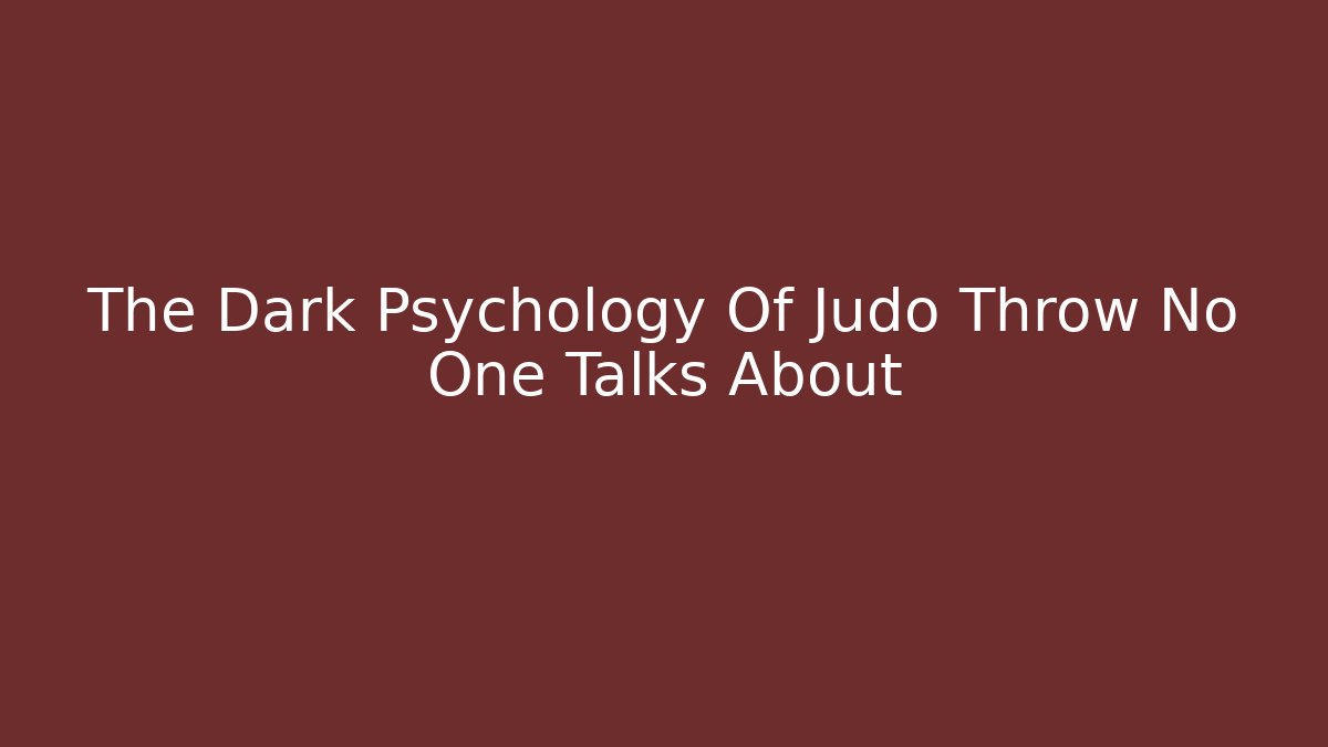 The Dark Psychology Of Judo Throw No One Talks About