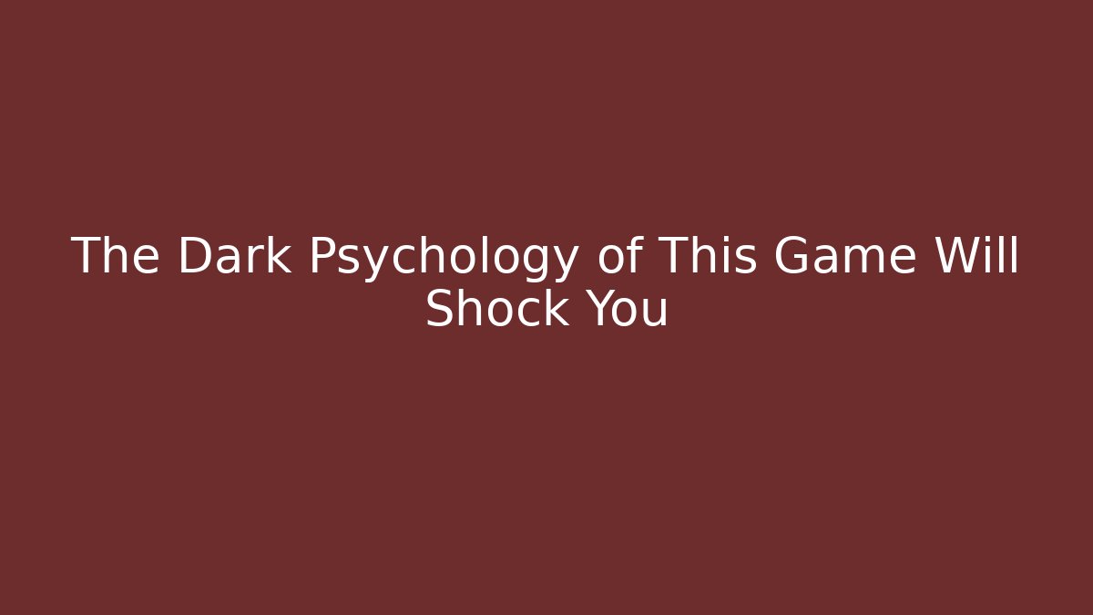 The Dark Psychology of This Game Will Shock You