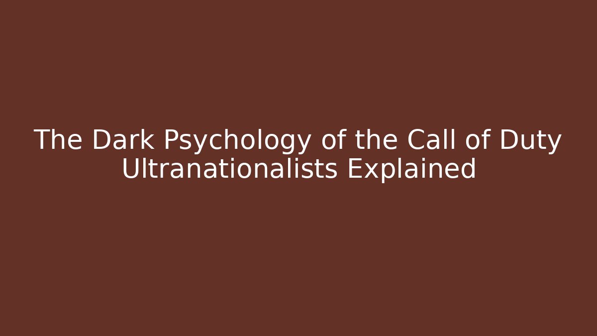 The Dark Psychology of the Call of Duty Ultranationalists Explained