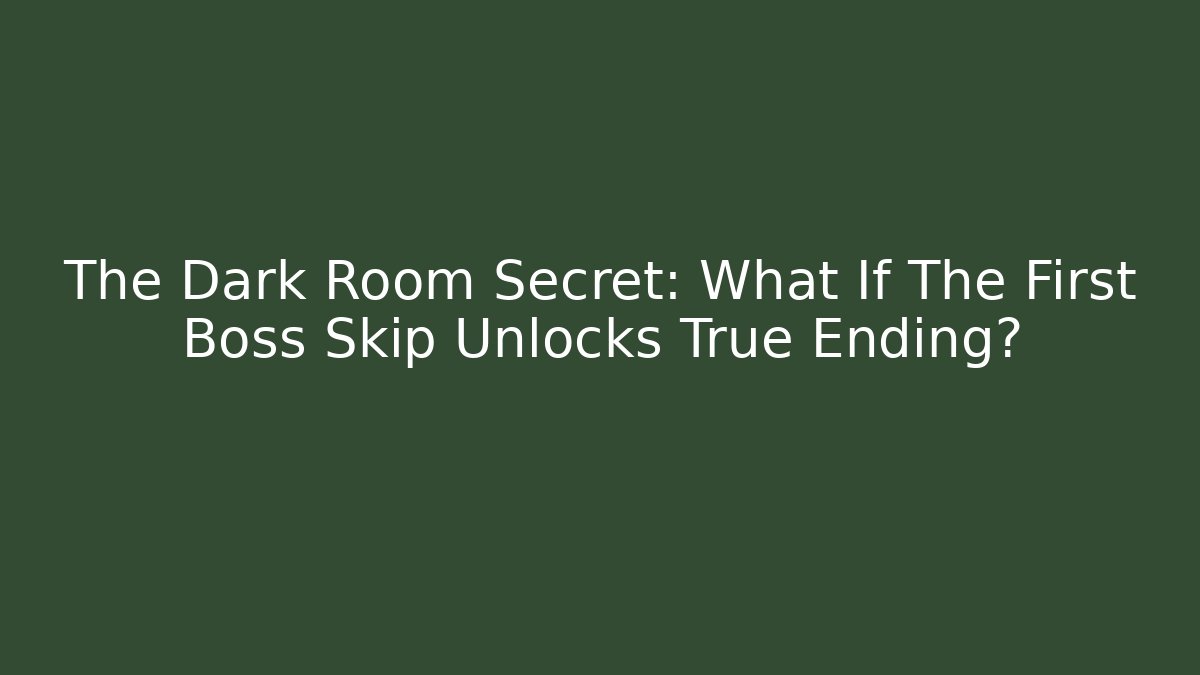 The Dark Room Secret: What If The First Boss Skip Unlocks True Ending?
