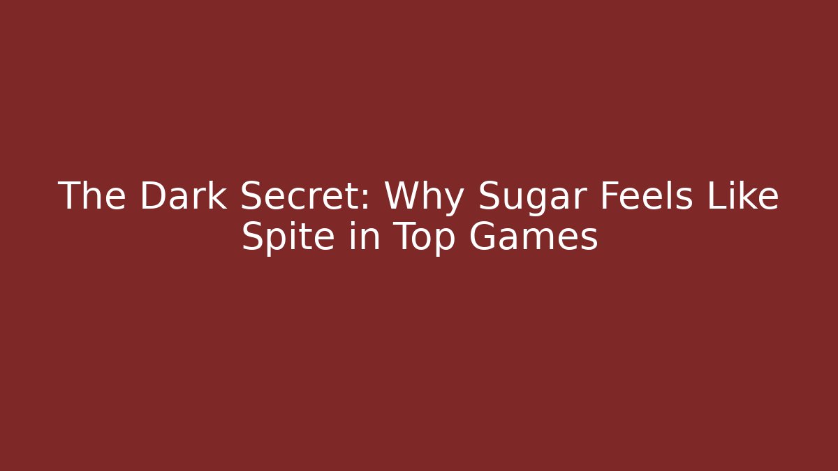The Dark Secret: Why Sugar Feels Like Spite in Top Games