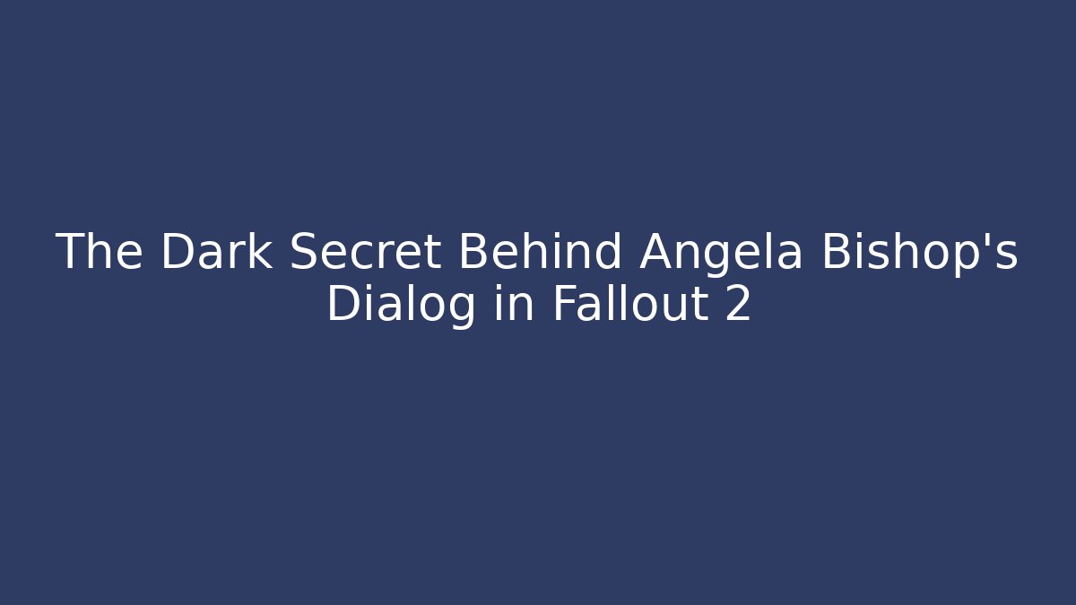 The Dark Secret Behind Angela Bishop's Dialog in Fallout 2
