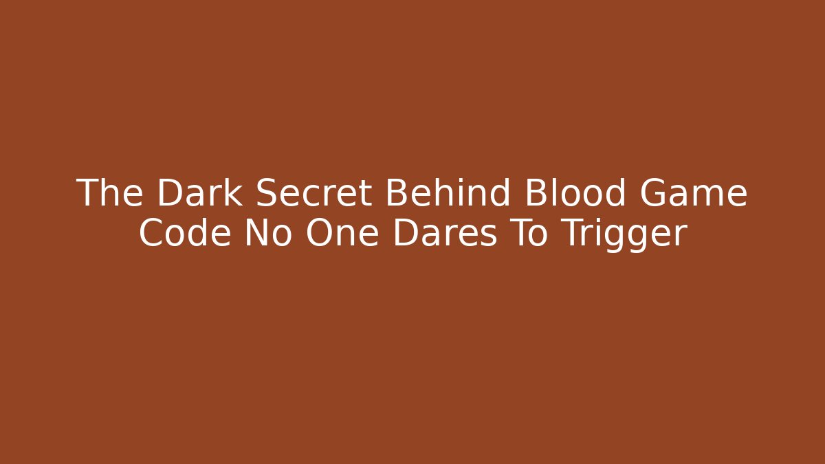 The Dark Secret Behind Blood Game Code No One Dares To Trigger